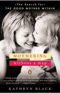 Coperta cărții 'Mothering Without a Map: The Search for the Good Mother Within - Kathryn Black'