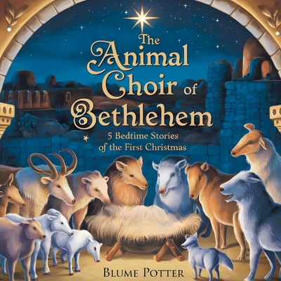 The Animal Choir of Bethlehem: 5 Bedtime Stories of the First Christmas - Blume Potter