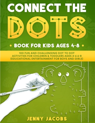 Connect The Dots for Kids 1: 100 Fun and Challenging Dot to Dot Activities for Children and Toddlers Ages 4-6 6-8 (Educational Entertainment for Bo - Jenny Jacobs