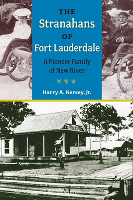 The Stranahans of Fort Lauderdale: A Pioneer Family of New River - Harry A. Kersey