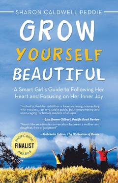 Poza produsului Grow Yourself Beautiful: A Smart Girl's Guide to Following Her Heart and Focusing on Her Inner Joy - Sharon Caldwell Peddie