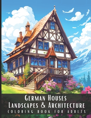 German Houses Landscapes & Architecture Coloring Book for Adults: Beautiful Nature Landscapes Sceneries and Foreign Buildings Coloring Book for Adults - Artful Palette