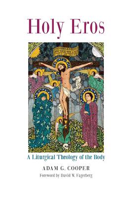 Coperta cărții 'Holy Eros: A Liturgical Theology of the Body - Adam G. Cooper'