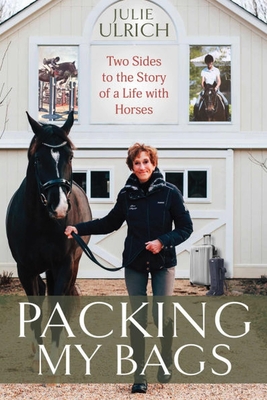 Coperta cărții 'Packing My Bags: Two Sides to the Story of a Life with Horses - Julie Ulrich'