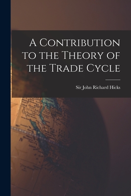 A Contribution to the Theory of the Trade Cycle - John Richard Hicks