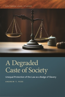 Degraded Caste of Society: Unequal Protection of the Law as a Badge of Slavery - Andrew T. Fede
