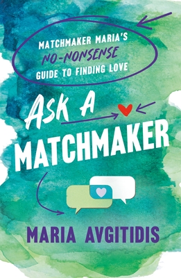 Ask a Matchmaker: Matchmaker Maria's No-Nonsense Guide to Finding Love - Maria Avgitidis