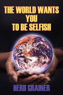 The World Wants You to Be Selfish - Herb Grainer