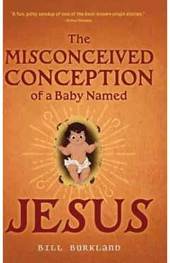 Coperta cărții 'The Misconceived Conception of a Baby Named Jesus - Bill Burkland'