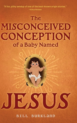 Coperta cărții 'The Misconceived Conception of a Baby Named Jesus - Bill Burkland'