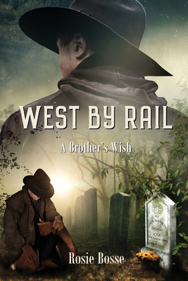 Coperta cărții 'West By Rail: A Brother's Wish (Book #2) Revised 2nd edition - Rosie Bosse'