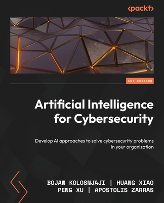 Artificial Intelligence for Cybersecurity: Develop AI approaches to solve cybersecurity problems in your organization - Bojan Kolosnjaji