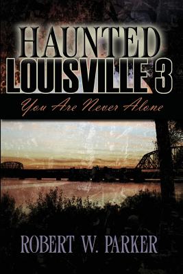 Coperta cărții 'Haunted Louisville 3 - Robert W. Parker'