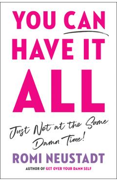 Coperta cărții 'You Can Have It All, Just Not at the Same Damn Time - Romi Neustadt'