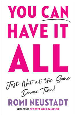 You Can Have It All, Just Not at the Same Damn Time - Romi Neustadt