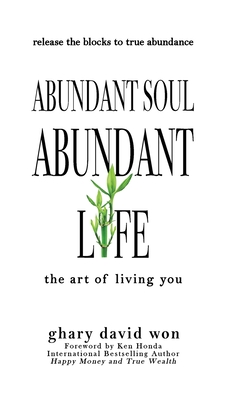 Abundant Soul, Abundant Life: The Art of Living You - Ghary David Won
