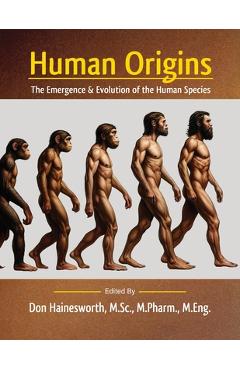 Human Origins: The Emergence and Evolution of the Human Species - Don Hainesworth M. Sc M. Pharm M. Eng