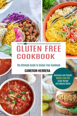 Gluten Free Cookbook: Delicious and Simple Dishes From the Large Recipe and Baking World (The Ultimate Guide to Gluten-free Cookbook) - Cameron Herrera
