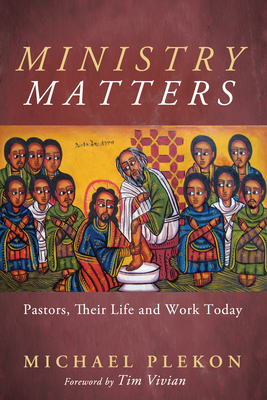 Ministry Matters: Pastors, Their Life and Work Today - Michael Plekon