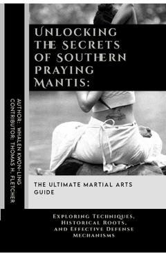 Coperta cărții 'Unlocking the Secrets of Southern Praying Mantis: The Ultimate Martial Arts Guide: Exploring Techniques, Historical'
