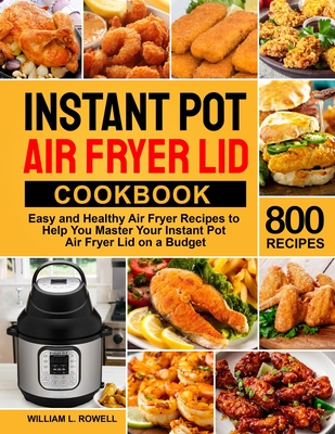 Instant Pot Air Fryer Lid Cookbook - William L. Rowell