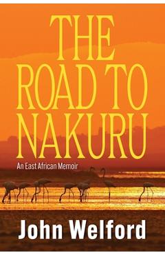 Coperta cărții 'The Road to Nakuru: An East African Memoir - John Welford'