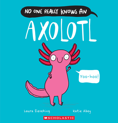 No One Really Knows an Axolotl - Laura Sieveking