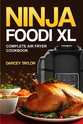 Ninja Foodi XL Complete Air Fryer Cookbook - Darcey Taylor