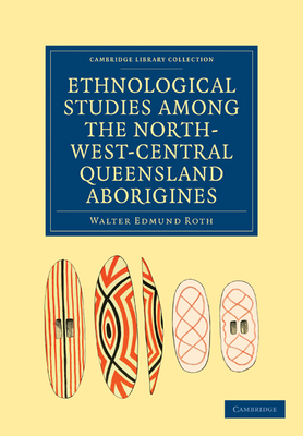 Ethnological Studies Among the North-West-Central Queensland Aborigines - Walter Edmund Roth