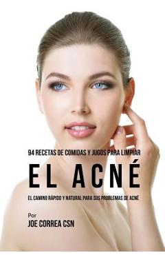 Coperta cărții '94 Recetas De Comidas Y Jugos Para Limpiar El Acné: El Camino Rápido Y Natural Para Sus Problemas de Acné - Joe Correa'