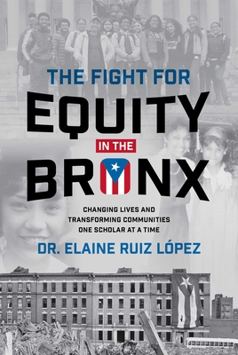 Coperta cărții 'The Fight for Equity in the Bronx: Changing Lives and Transforming Communities One Scholar at a Time - Elaine Ruiz Lopez'