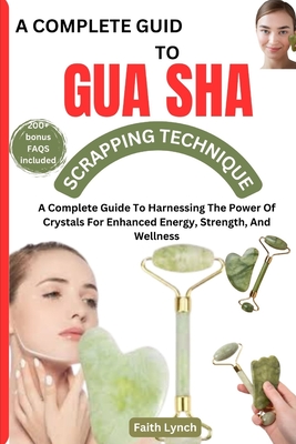 A Complete Guide to Guasha Scrapping Technique: The Complete Guide To Natural Way Of Prevention And Treatment Through Traditional Chinese Medicine Eve - Faith Lynch