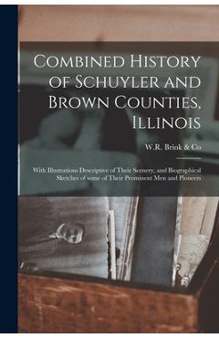 Coperta cărții 'Combined History of Schuyler and Brown Counties, Illinois: With Illustrations Descriptive of Their Scenery, and'