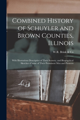 Combined History of Schuyler and Brown Counties, Illinois: With Illustrations Descriptive of Their Scenery, and Biographical Sketches of Some of Their - 
