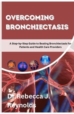 Coperta cărții 'Overcoming Bronchiectasis: A Step-by-Step Guide to Beating Bronchiectasis for Patients and Health Care Providers -'
