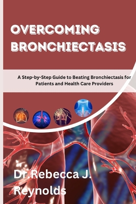 Coperta cărții 'Overcoming Bronchiectasis: A Step-by-Step Guide to Beating Bronchiectasis for Patients and Health Care Providers -'