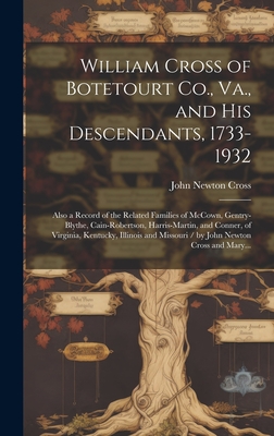 William Cross of Botetourt Co., Va., and His Descendants, 1733-1932; Also a Record of the Related Families of McCown, Gentry-Blythe, Cain-Robertson, H - John Newton 1850- Cross