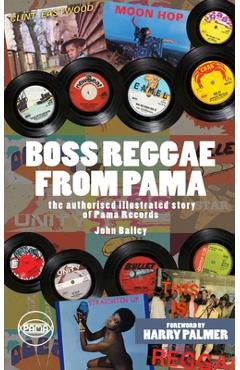 Coperta cărții 'Boss Reggae From Pama: Forward from Harry Palmer - John Bailey'