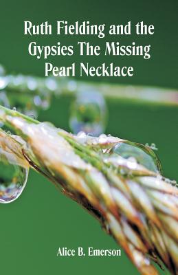 Ruth Fielding and the Gypsies The Missing Pearl Necklace - Alice B. Emerson