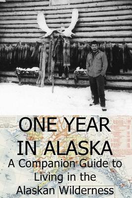 One Year in Alaska: A Companion Guide to Living in the Alaskan Wilderness - Ellis Paul