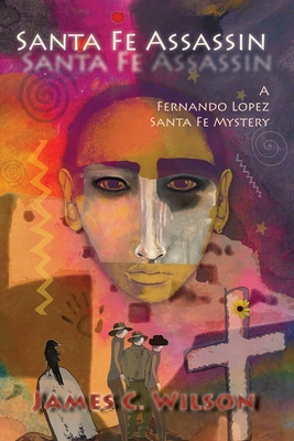 Santa Fe Assassin: A Fernando Lopez Santa Fe Mystery (Softcover) - James C. Wilson