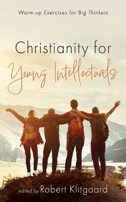 Christianity for Young Intellectuals: Warm-Up Exercises for Big Thinkers - Robert Klitgaard