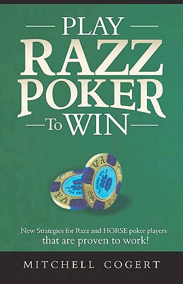 Play Razz Poker To Win: New Strategies For Razz And Horse Poker Players That Are Proven To Work! - Mitchell Cogert