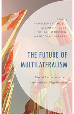 Coperta cărții 'The Future of Multilateralism: Global Cooperation and International Organizations - Madeleine O. Hosli'