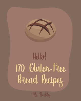 Hello! 170 Gluten-Free Bread Recipes: Best Gluten-Free Bread Cookbook Ever For Beginners [Book 1] - 