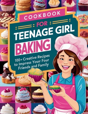 Coperta cărții 'Cookbook for Teenage Girl Baking: 100+ Creative Recipes to Impress Your Friends and Family - Great Britain'