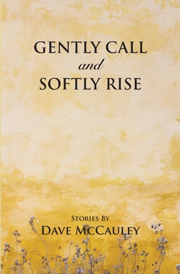 Coperta cărții 'Gently Call and Softly rise - Dave Mccauley'