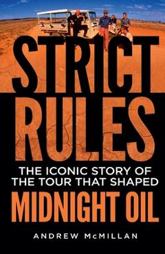 Coperta cărții 'Strict Rules: The iconic story of the tour that shaped Midnight Oil - Andrew Mcmillan'