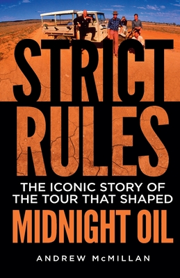 Strict Rules: The iconic story of the tour that shaped Midnight Oil - Andrew Mcmillan