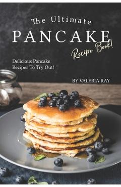 Poza produsului The Ultimate Pancake Recipe Book!: Delicious Pancake Recipes to Try Out! - Valeria Ray
